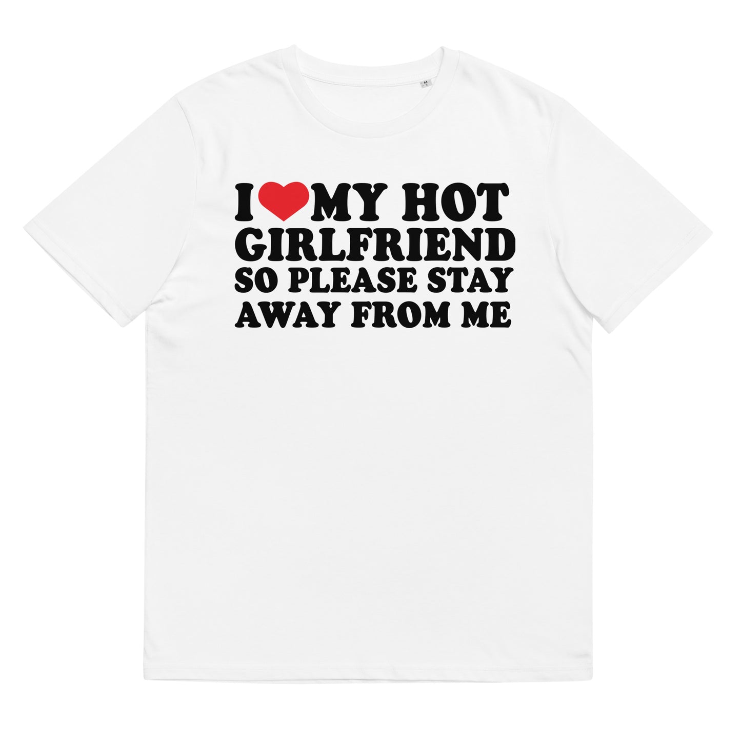 I LOVE MY HOT GIRLFRIEND SO PLEASE STAY AWAY FROM ME Unisex t-shirt