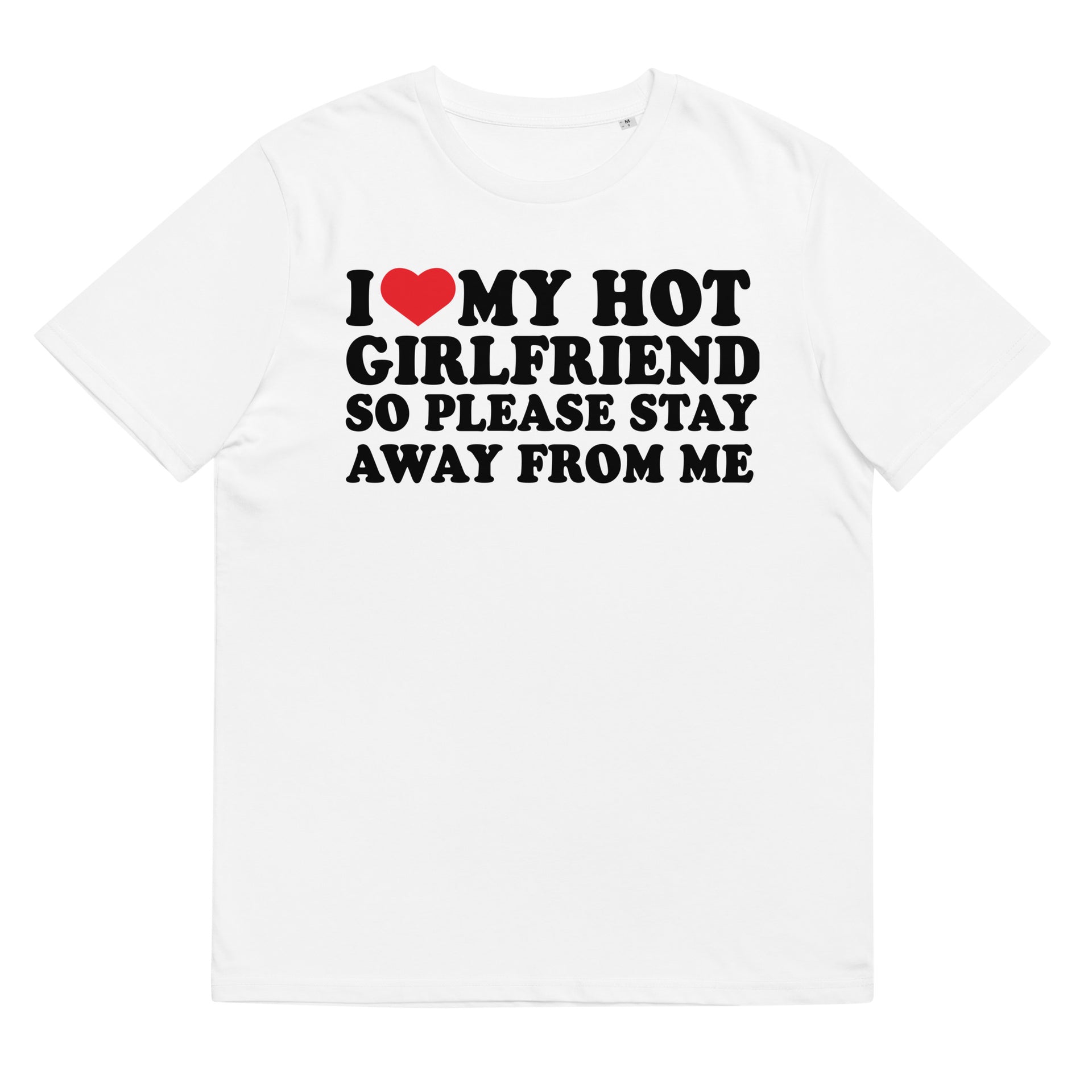 I LOVE MY HOT GIRLFRIEND SO PLEASE STAY AWAY FROM ME Unisex t