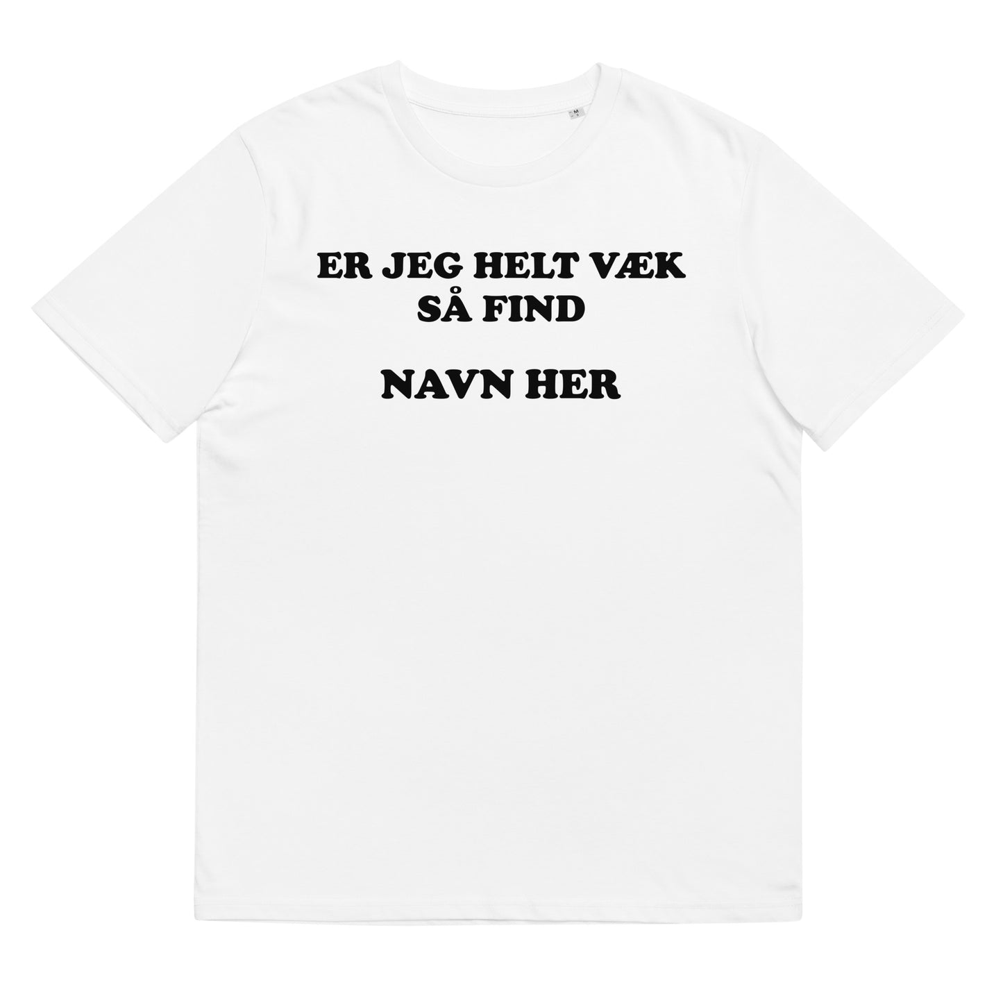 ER JEG HELT VÆK SÅ FIND *NAVN HER*Unisex t-shirt